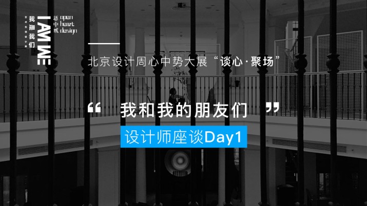 北京设计周 “我和我的朋友们” 设计师座谈Day1