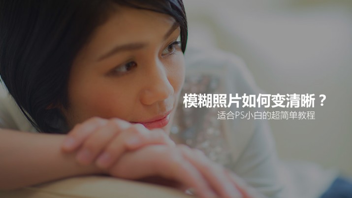 模糊照片如何变清晰？适合PS小白的超简单教程